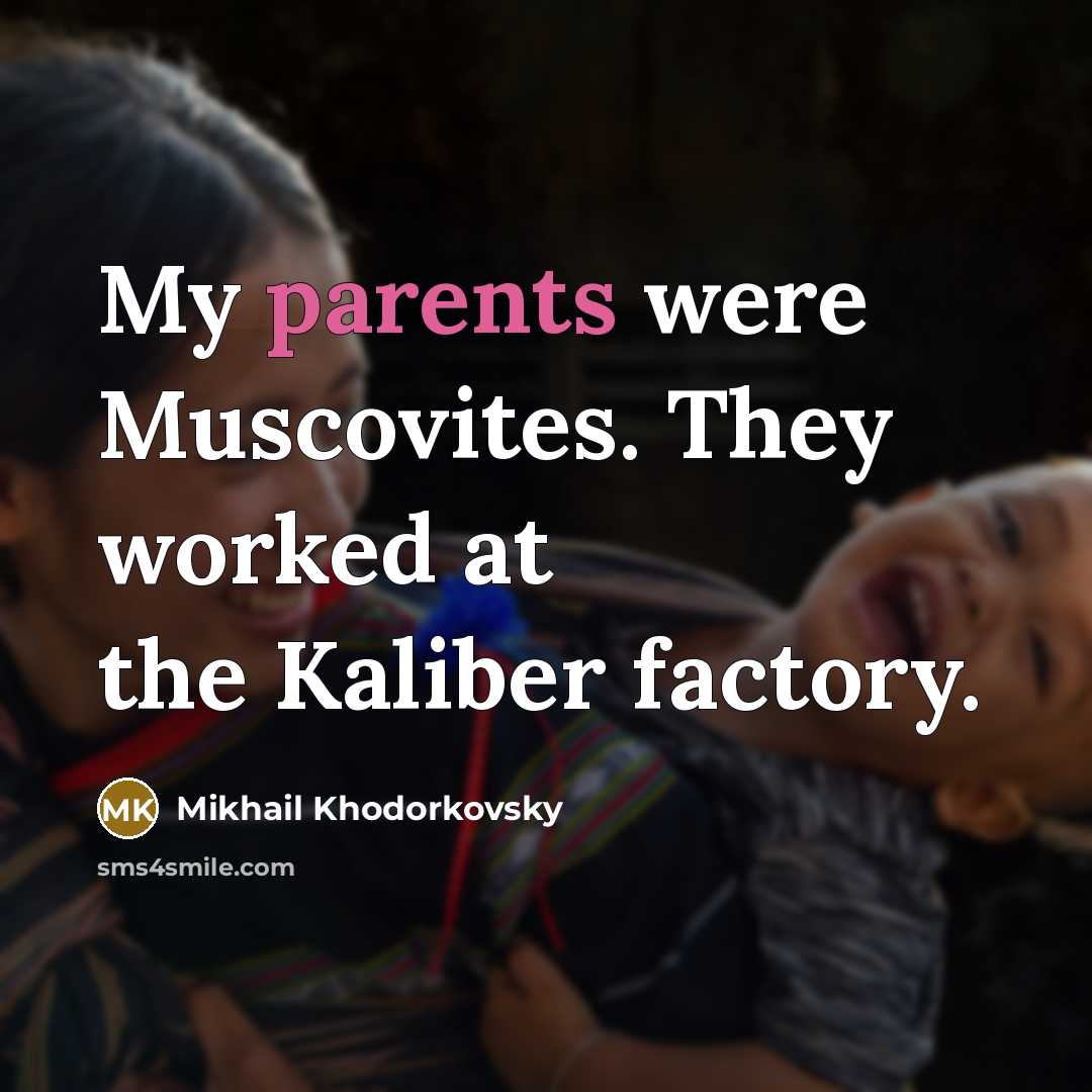 “My parents were Muscovites. They worked at the Kaliber factory.…” quote by Mikhail Khodorkovsky