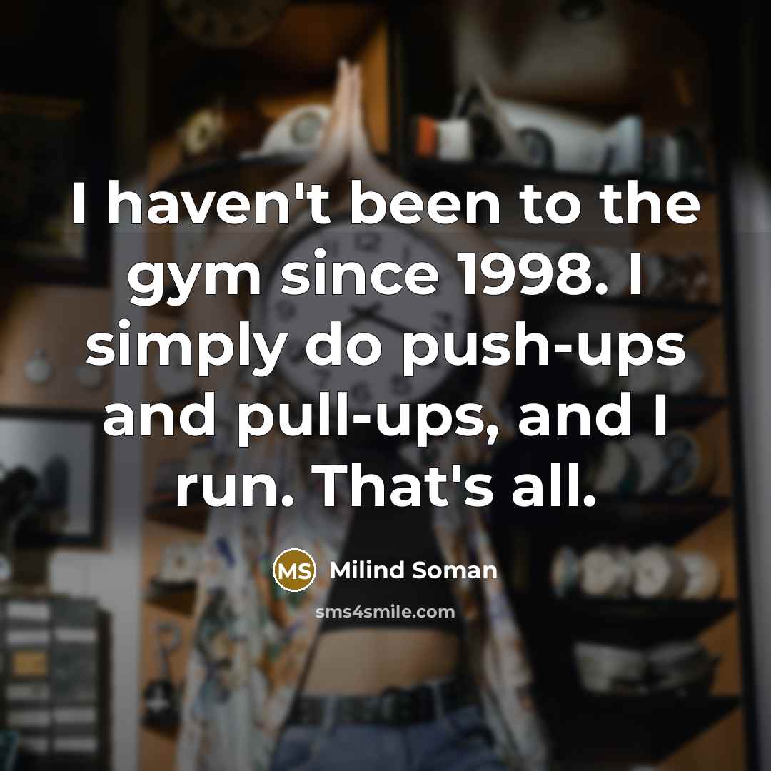 “I haven't been to the gym since 1998. I simply…” quote by Milind Soman