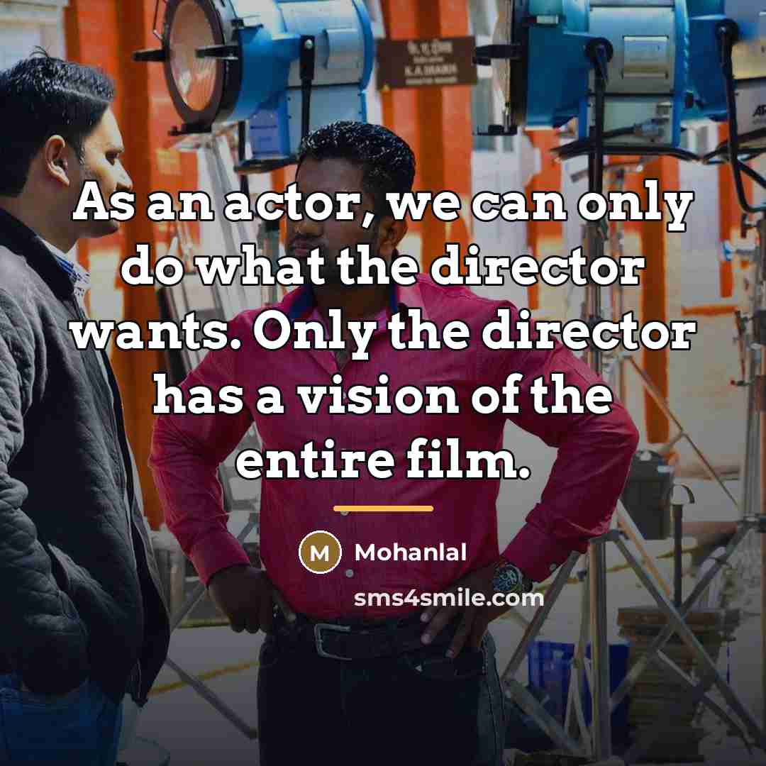 “As an actor, we can only do what the director…” quote by Mohanlal