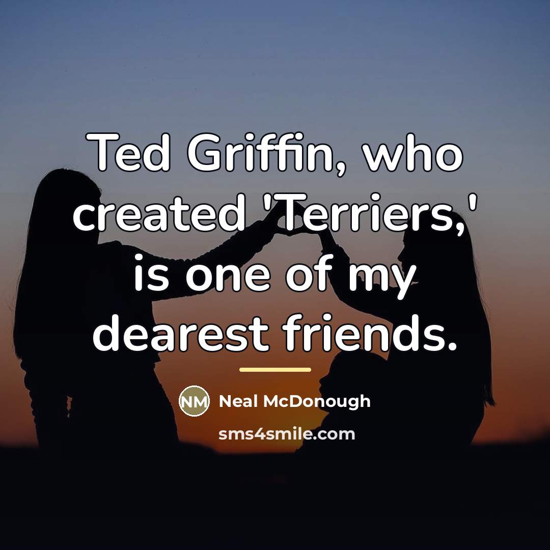 “Ted Griffin, who created 'Terriers,' is one of my dearest…” quote by Neal McDonough