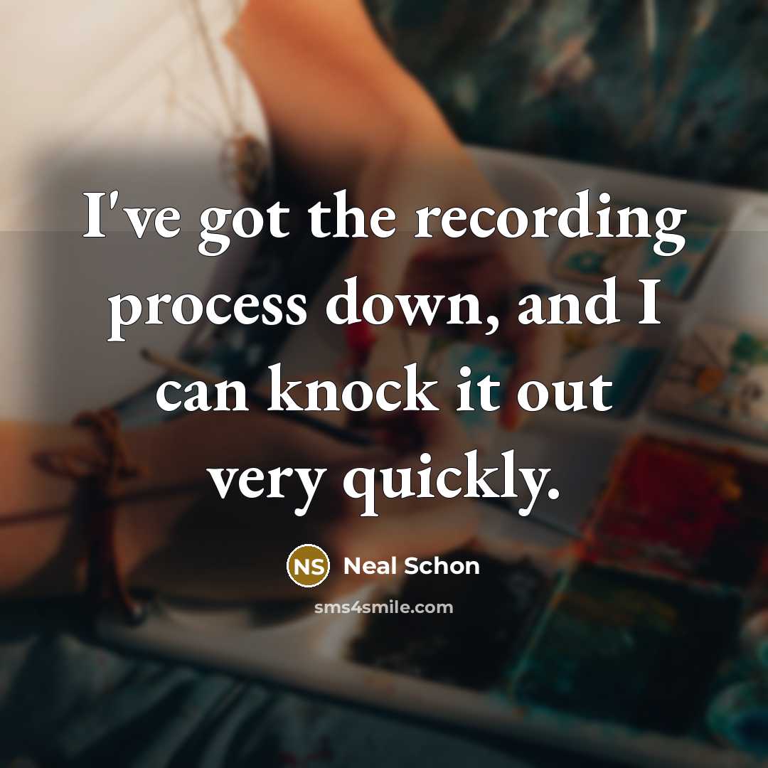 “I've got the recording process down, and I can knock…” quote by Neal Schon