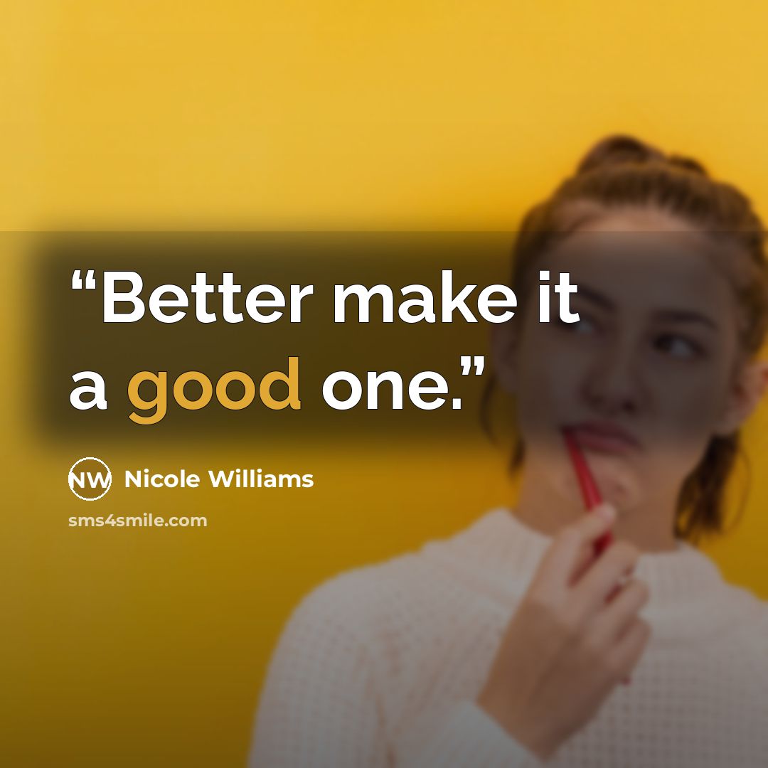 “Better make it a good one.” quote by Nicole Williams