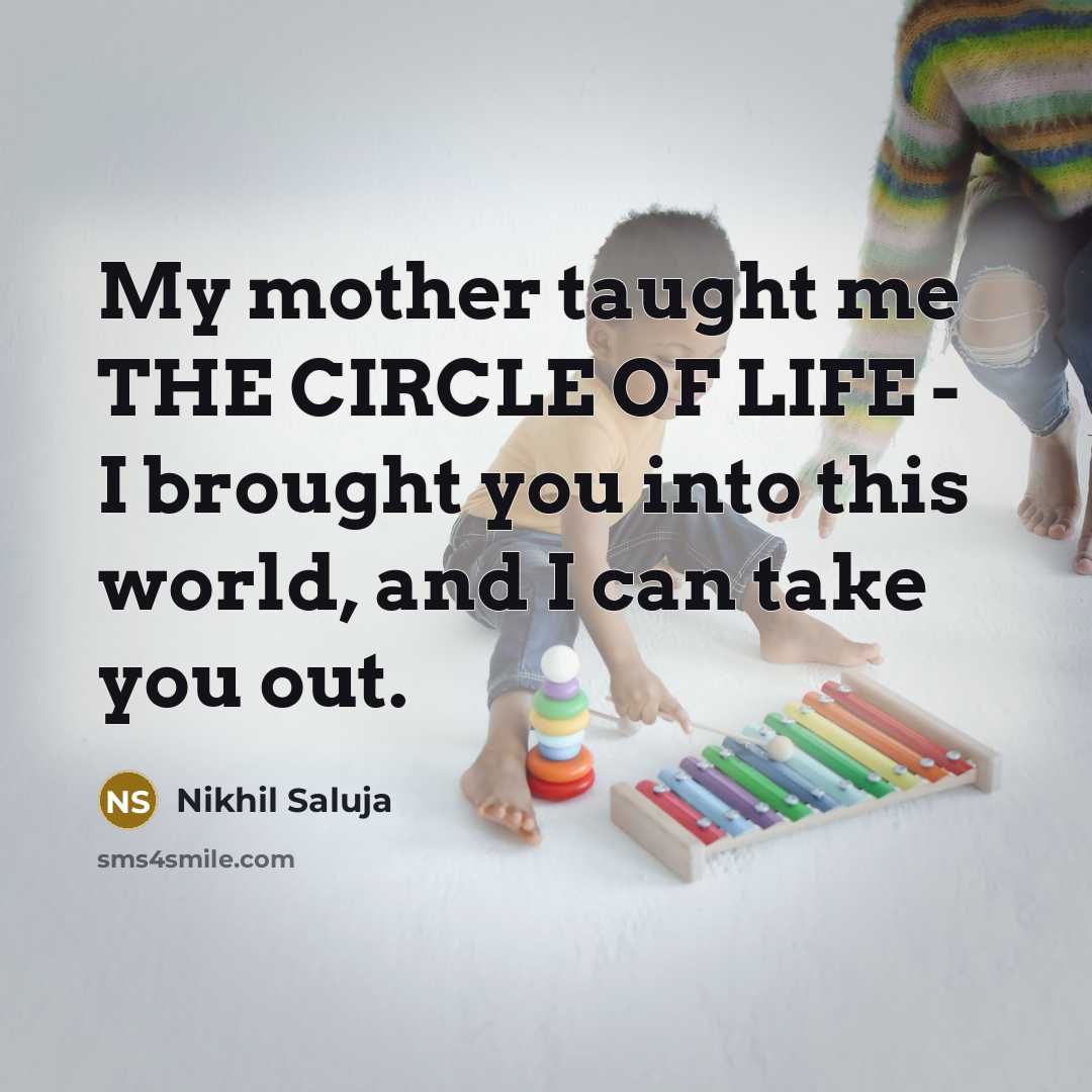 “My mother taught me THE CIRCLE OF LIFE - I…” quote by Nikhil Saluja