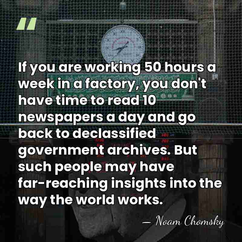 If you are working 50 hours a week in a factory, you&hellip; - Noam Chomsky