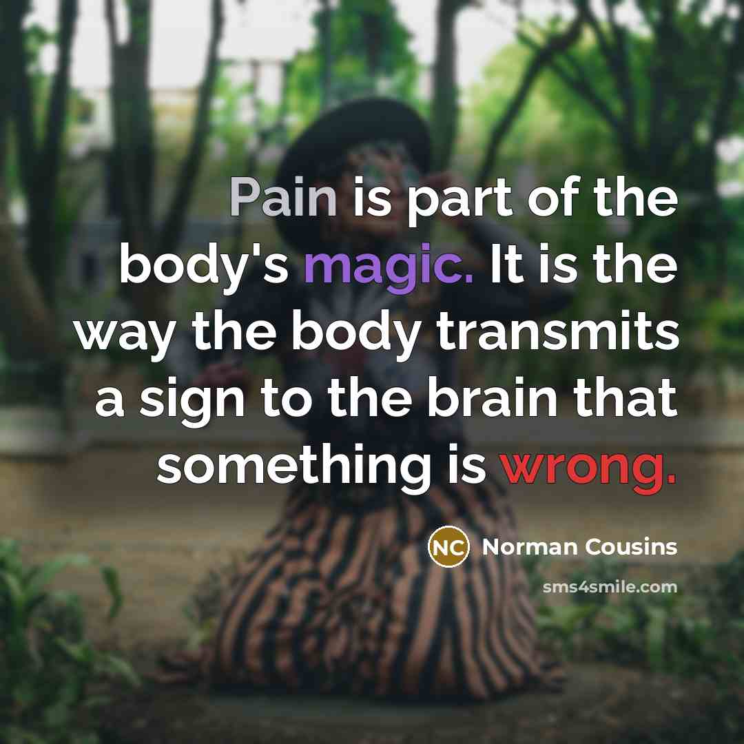 “Pain is part of the body's magic. It is the…” quote by Norman Cousins