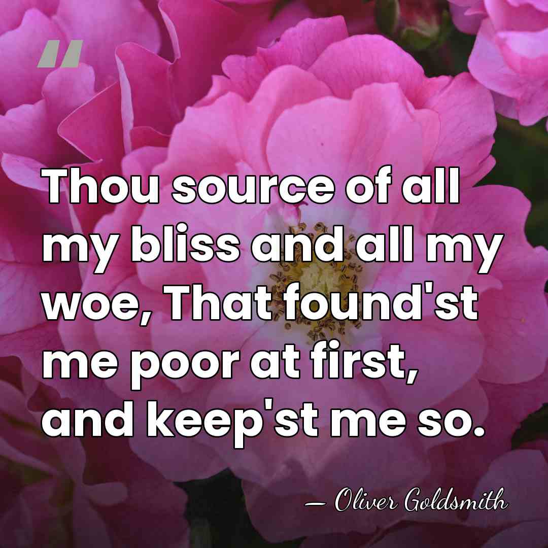 Thou source of all my bliss and all my woe, That found'st&hellip; - Oliver Goldsmith