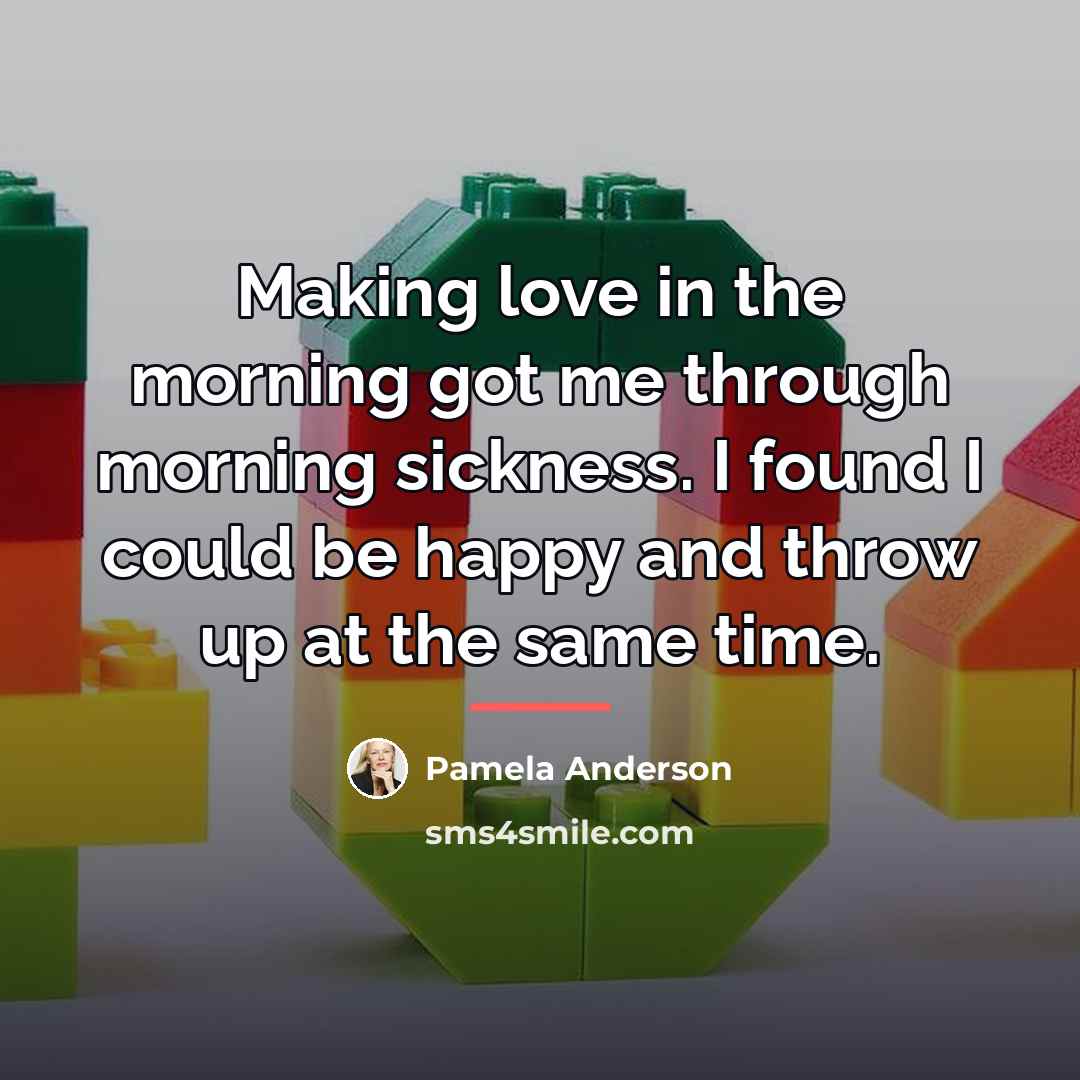 “Making love in the morning got me through morning sickness.…” quote by Pamela Anderson