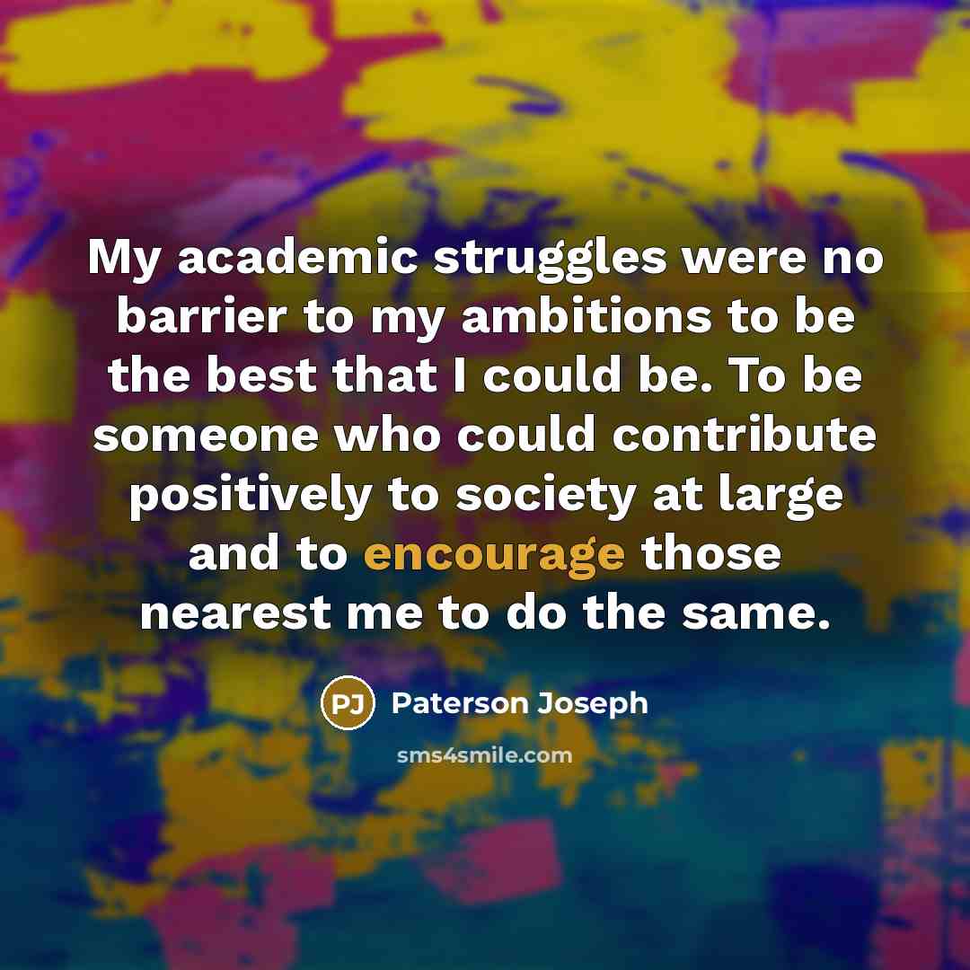 “My academic struggles were no barrier to my ambitions to…” quote by Paterson Joseph