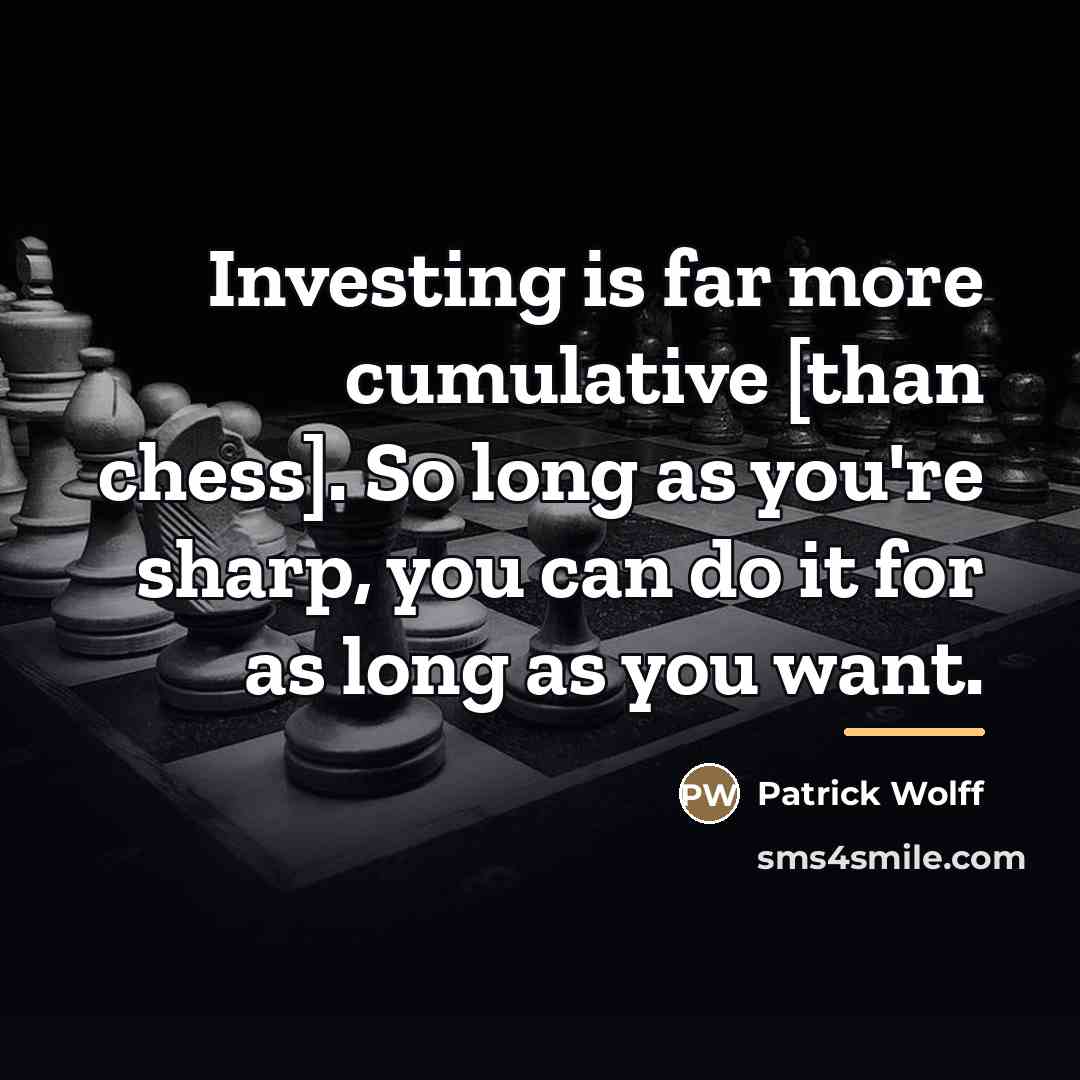 “Investing is far more cumulative [than chess]. So long as…” quote by Patrick Wolff