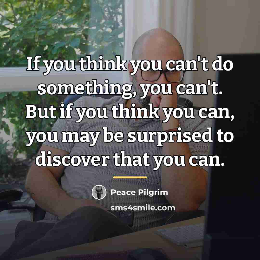 “If you think you can't do something, you can't. But…” quote by Peace Pilgrim