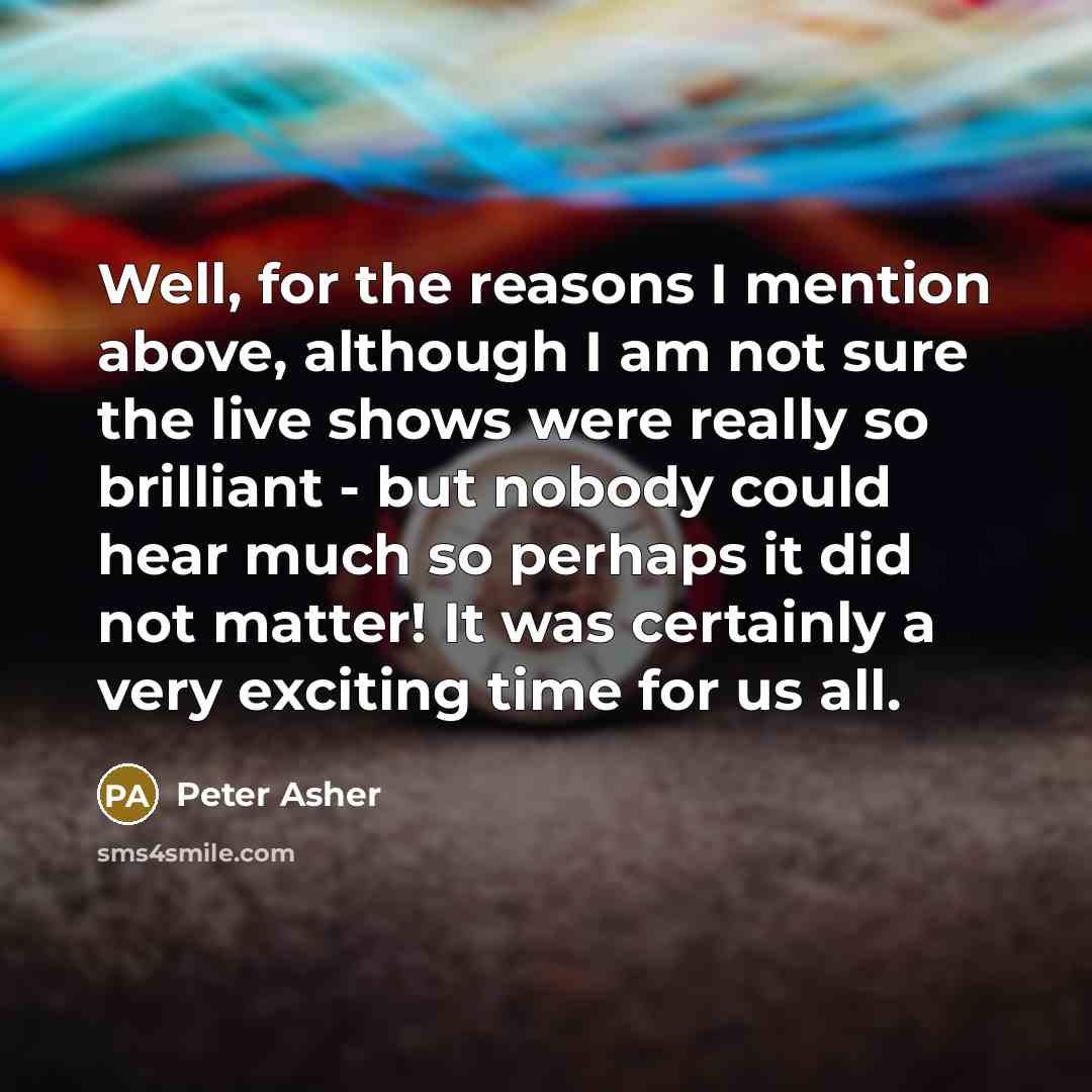 “Well, for the reasons I mention above, although I am…” quote by Peter Asher
