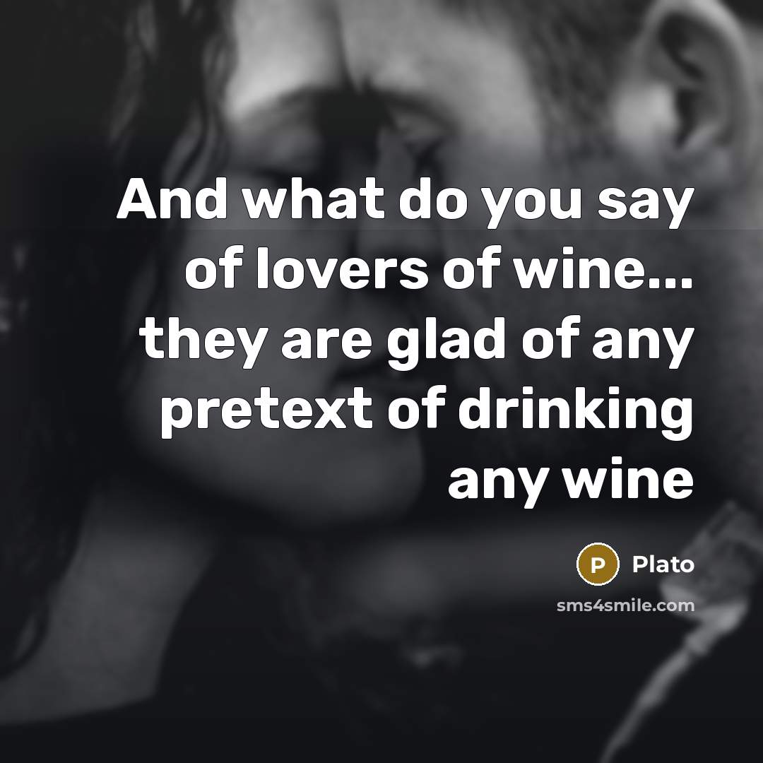 “And what do you say of lovers of wine... they…” quote by Plato