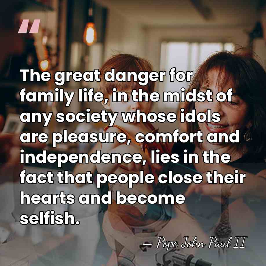 The great danger for family life, in the midst of any society&hellip; - Pope John Paul II