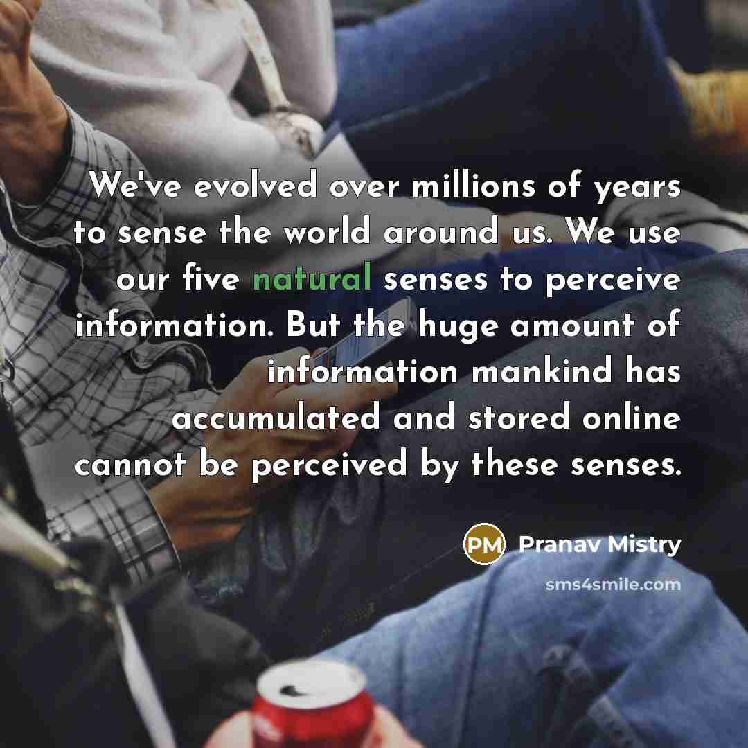 “We've evolved over millions of years to sense the world…” quote by Pranav Mistry