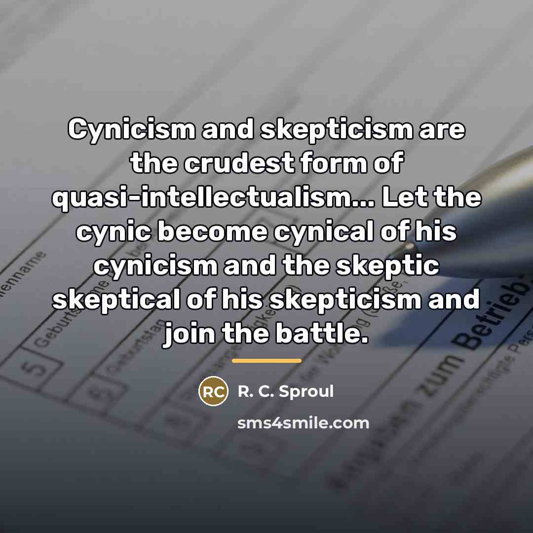 “Cynicism and skepticism are the crudest form of quasi-intellectualism... Let…” quote by R. C. Sproul