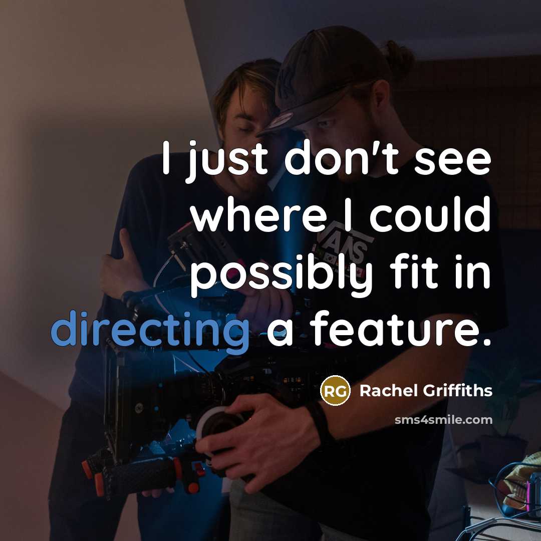 “I just don't see where I could possibly fit in directing a feature.” quote by Rachel Griffiths