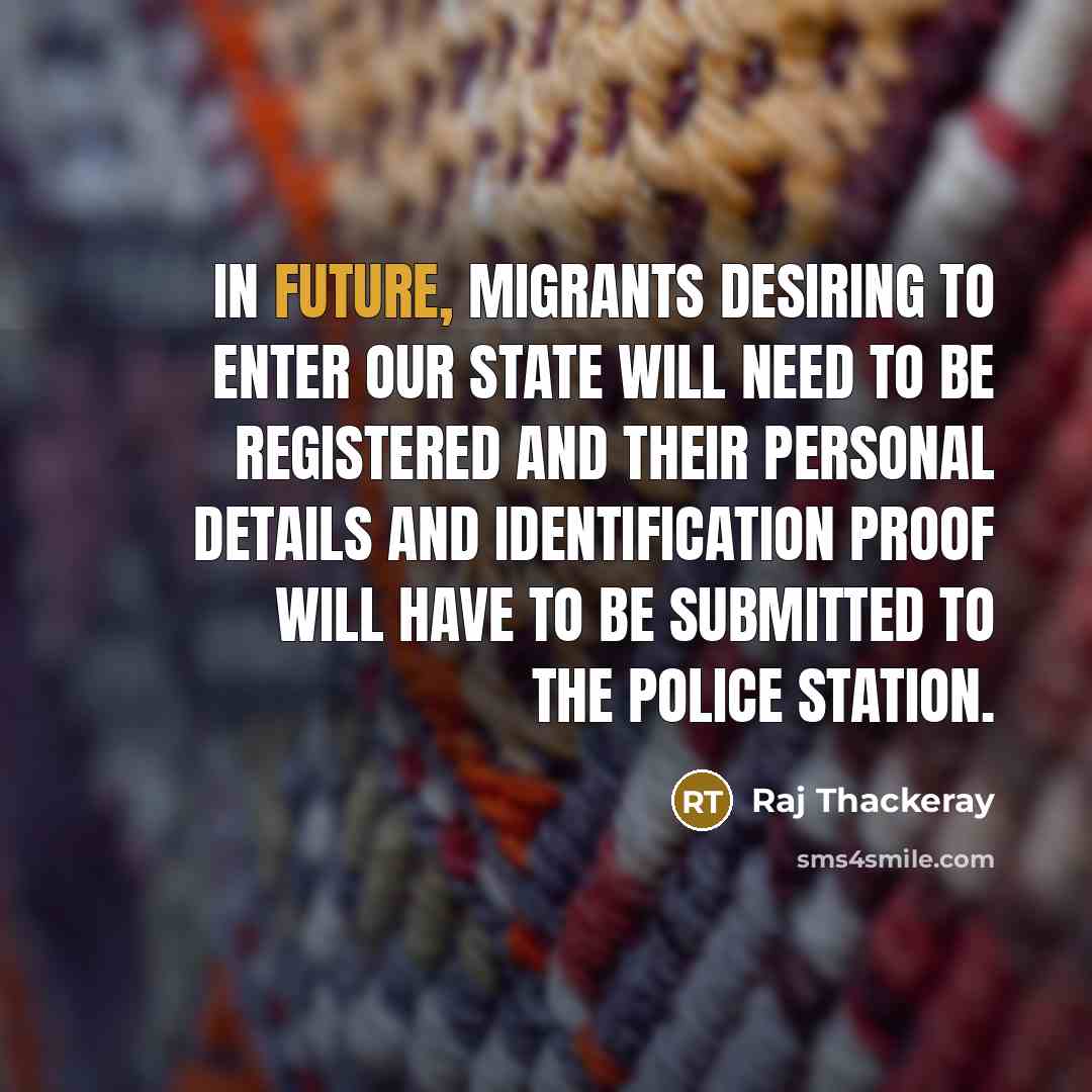 “In future, migrants desiring to enter our State will need…” quote by Raj Thackeray