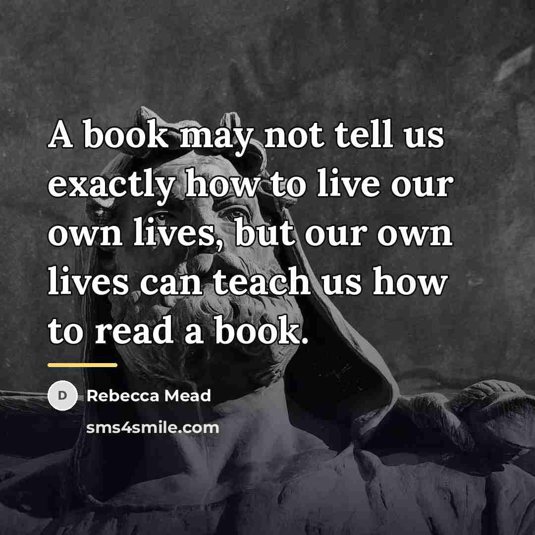 “A book may not tell us exactly how to live…” quote by Rebecca Mead