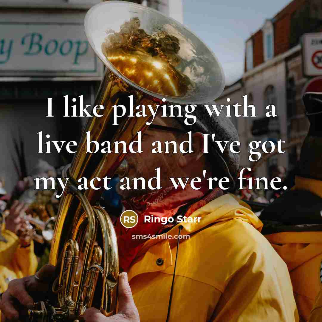 “I like playing with a live band and I've got…” quote by Ringo Starr