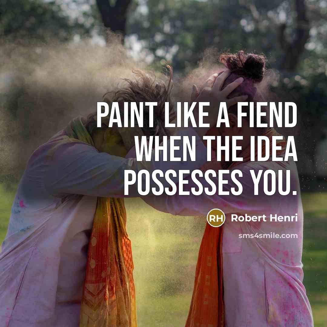 “Paint like a fiend when the idea possesses you.” quote by Robert Henri