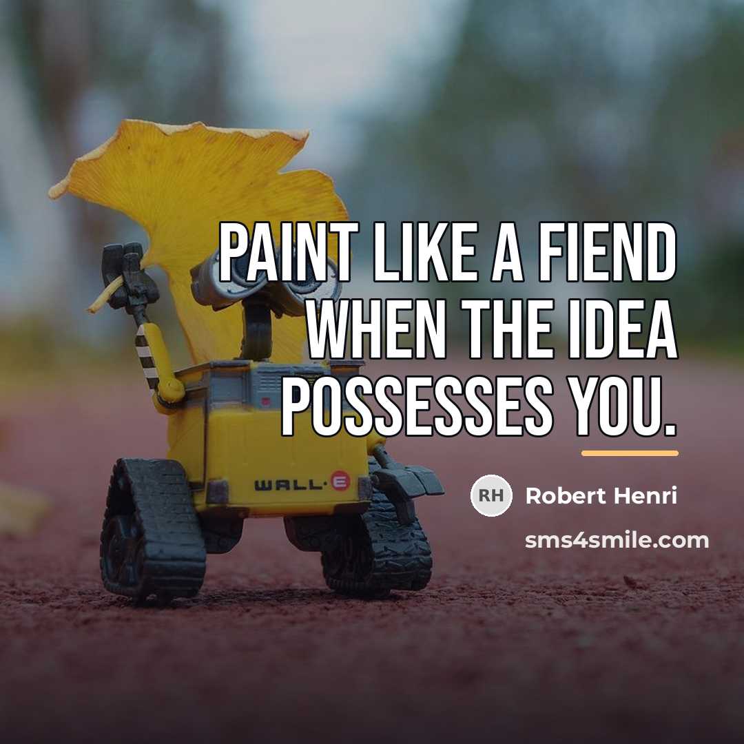 “Paint like a fiend when the idea possesses you.…” quote by Robert Henri