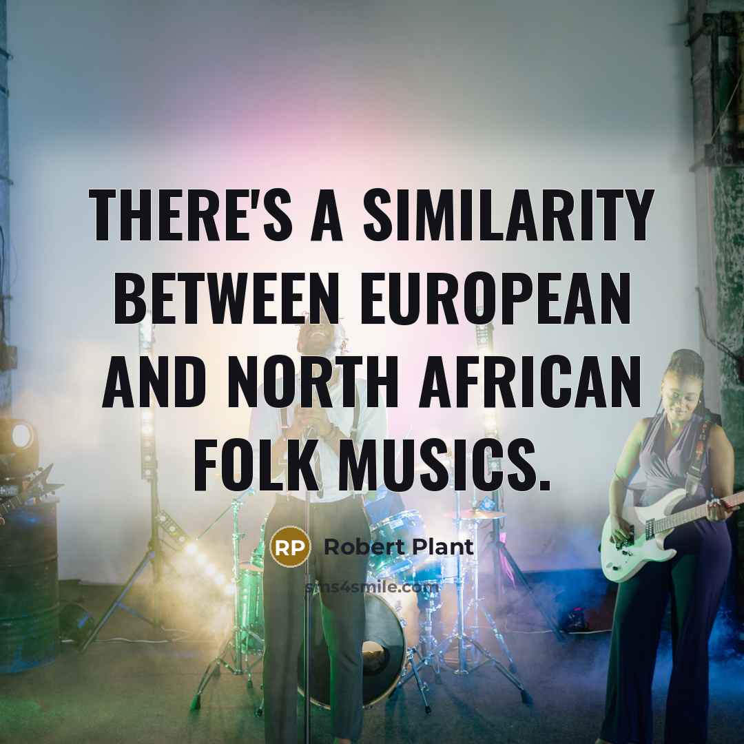 “There's a similarity between European and North African folk musics.…” quote by Robert Plant