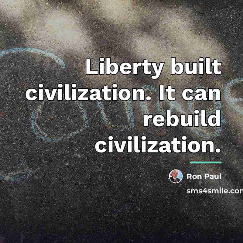 “Liberty built civilization. It can rebuild civilization.…” quote by Ron Paul