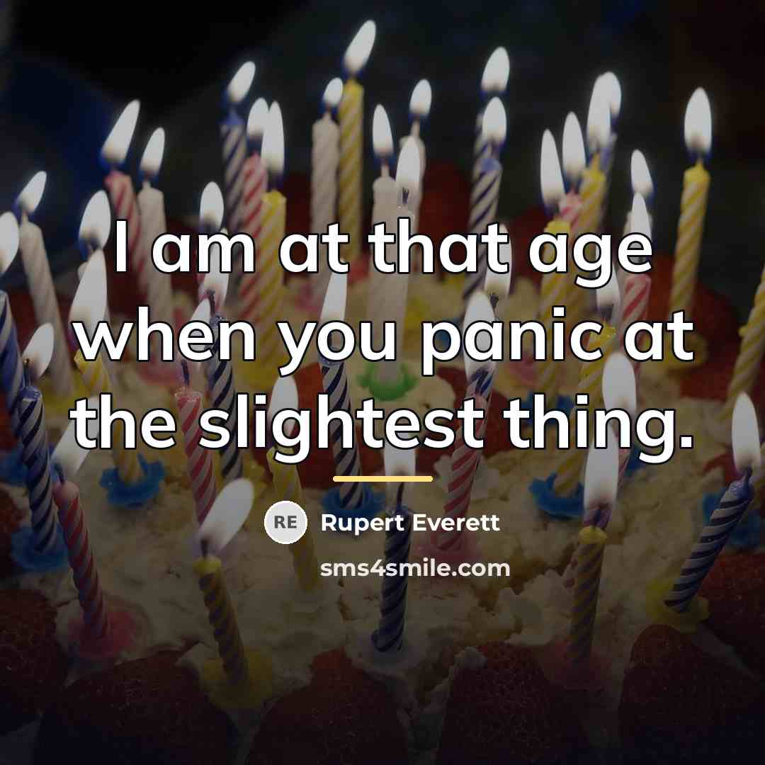 “I am at that age when you panic at the…” quote by Rupert Everett