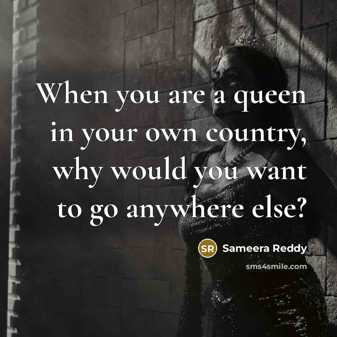 “When you are a queen in your own country, why…” quote by Sameera Reddy