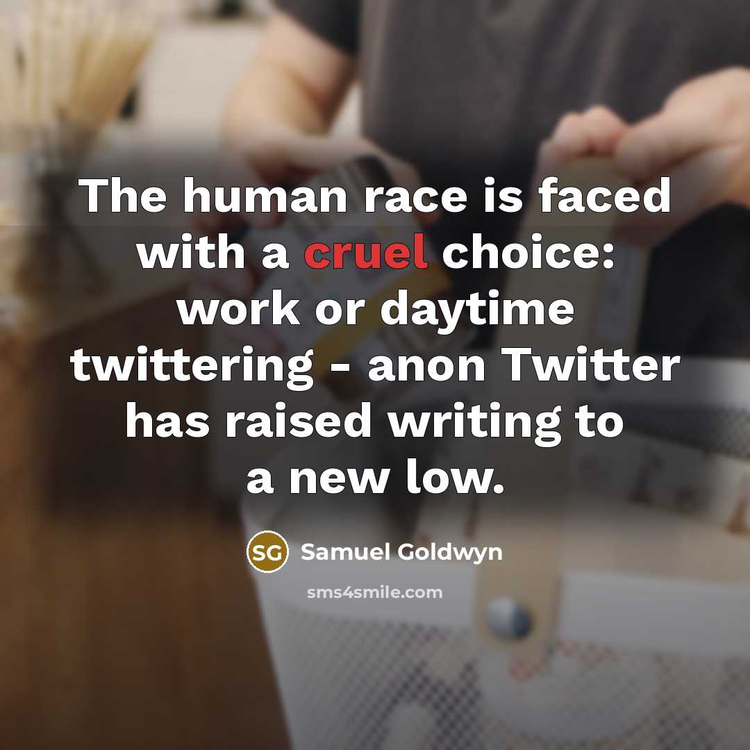 “The human race is faced with a cruel choice: work…” quote by Samuel Goldwyn