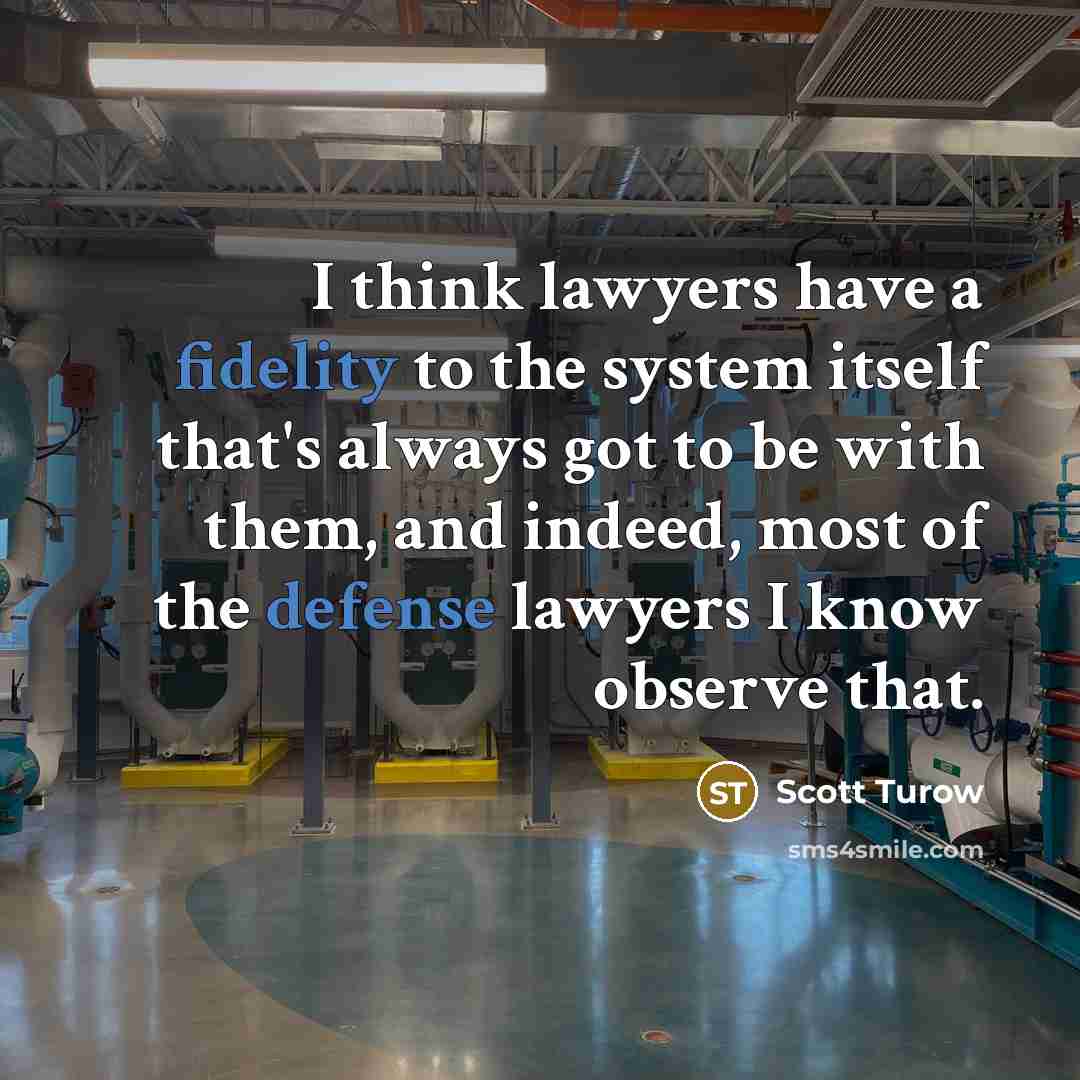 “I think lawyers have a fidelity to the system itself…” quote by Scott Turow
