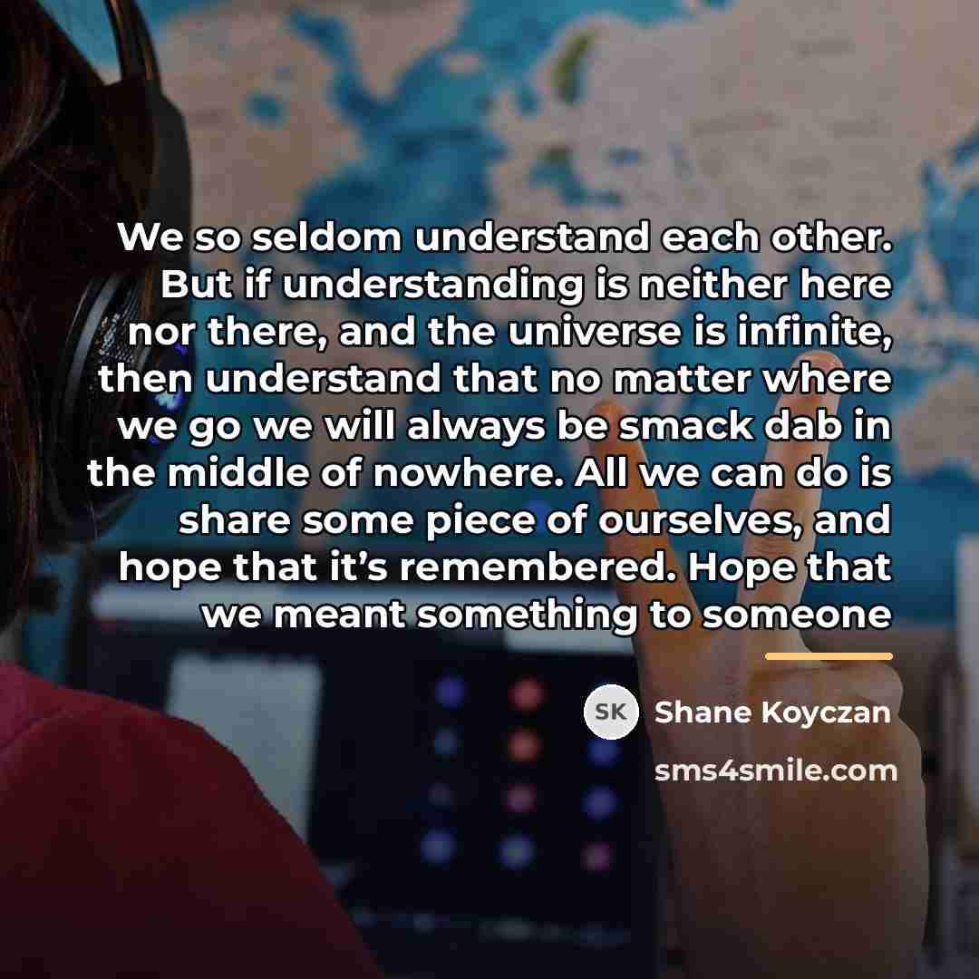 “We so seldom understand each other. But if understanding is…” quote by Shane Koyczan