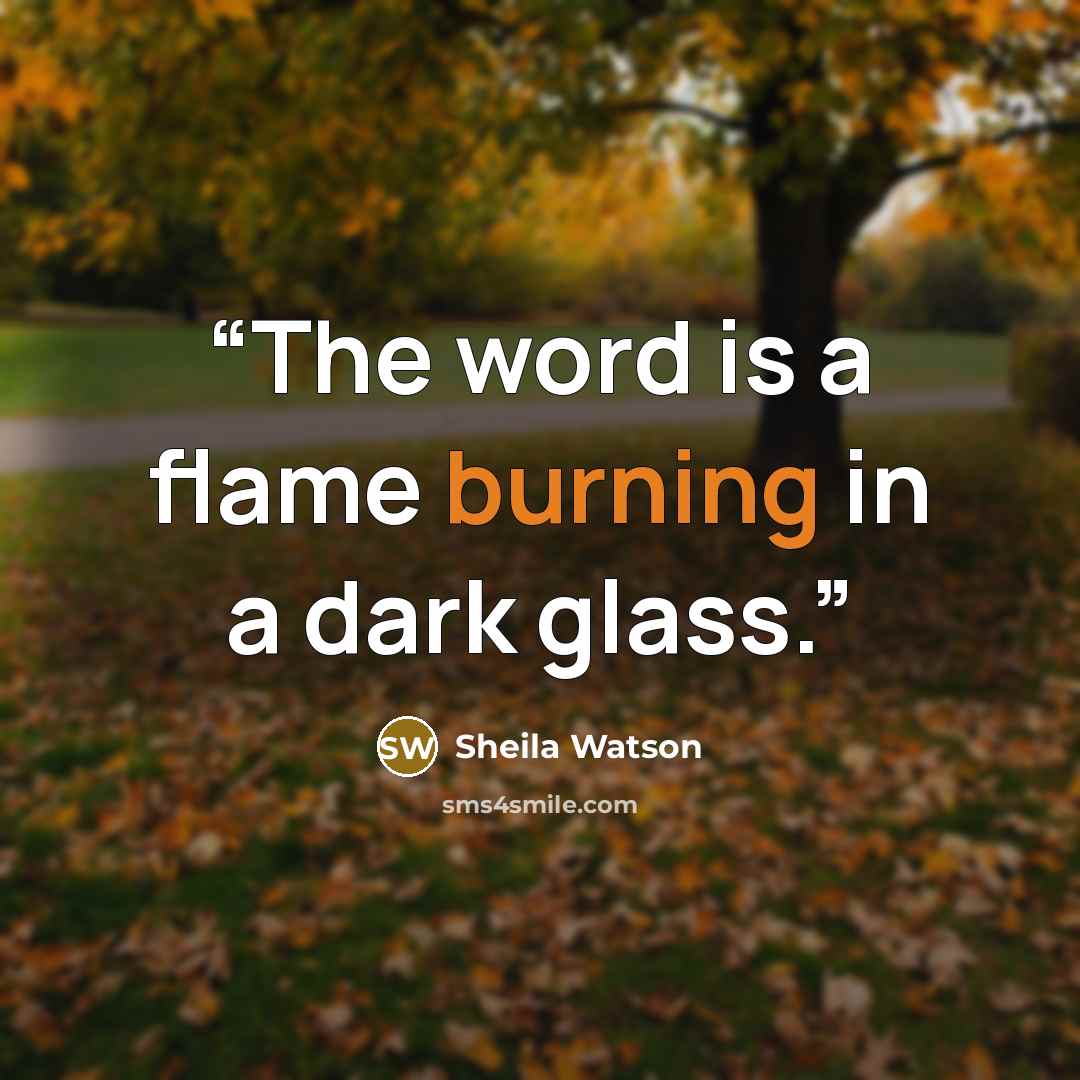 “The word is a flame burning in a dark glass.” quote by Sheila Watson
