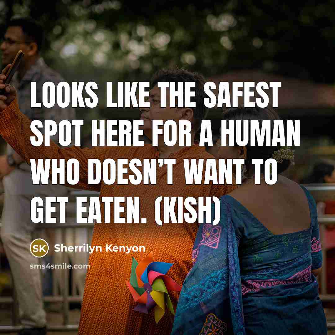 “Looks like the safest spot here for a human who…” quote by Sherrilyn Kenyon