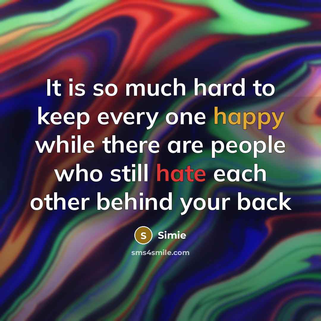 “It is so much hard to keep every one happy while there are people who still hate each other behind your back” quote by Simie