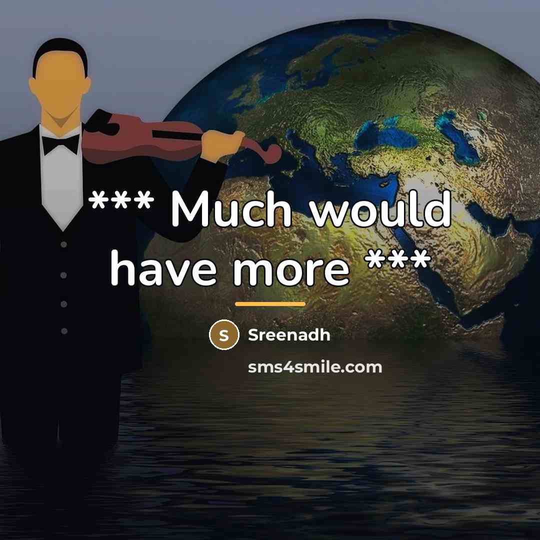 “*** Much would have more ***…” quote by Sreenadh