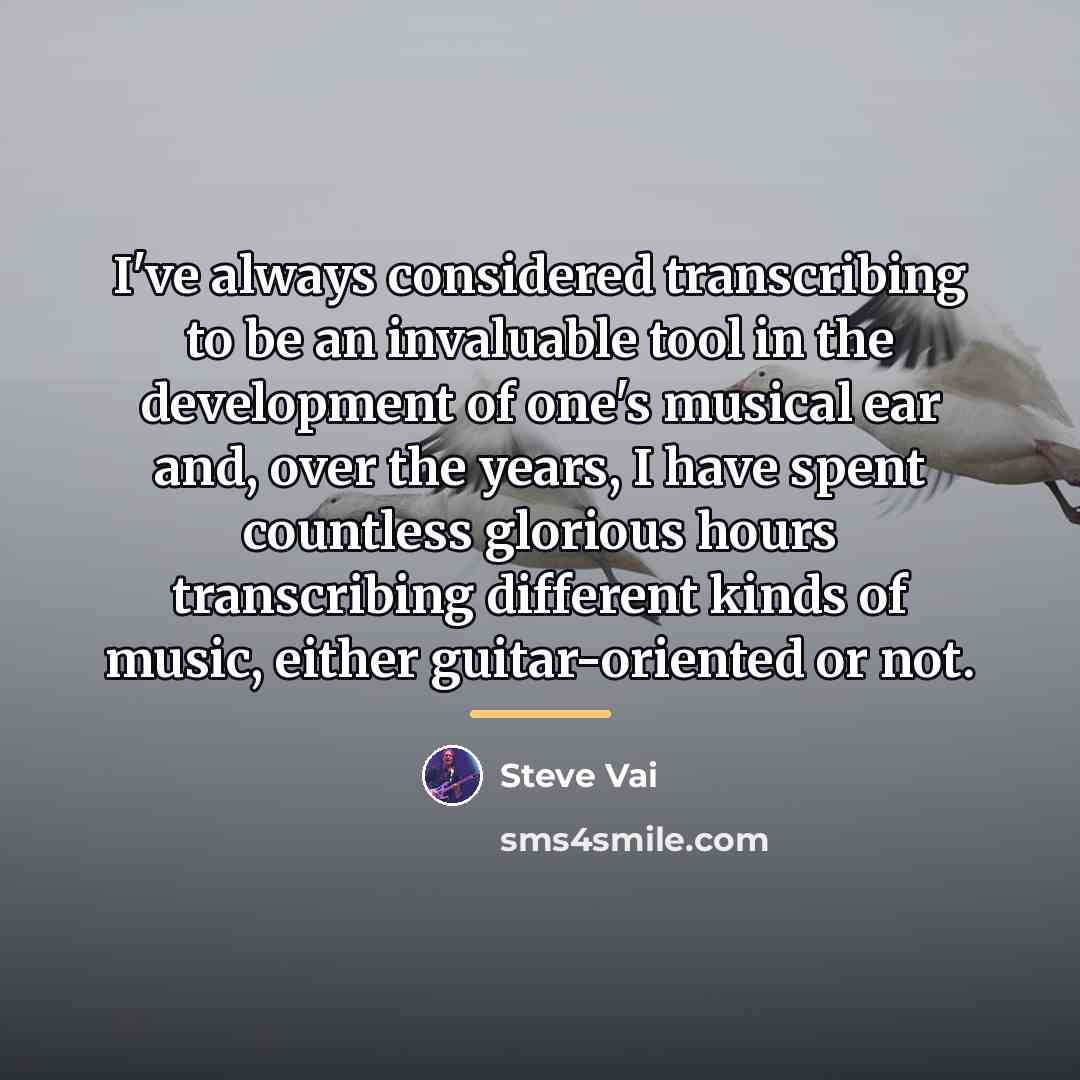 “I've always considered transcribing to be an invaluable tool in…” quote by Steve Vai