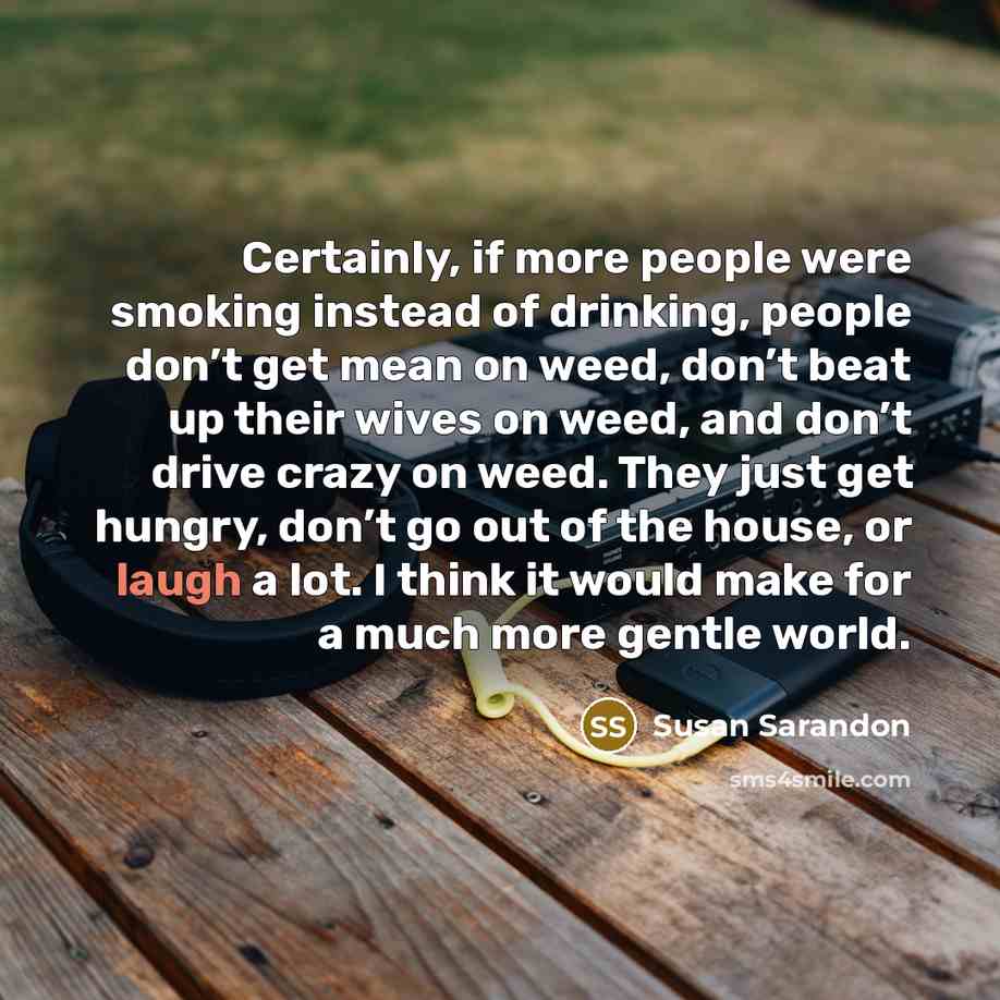 “Certainly, if more people were smoking instead of drinking, people…” quote by Susan Sarandon