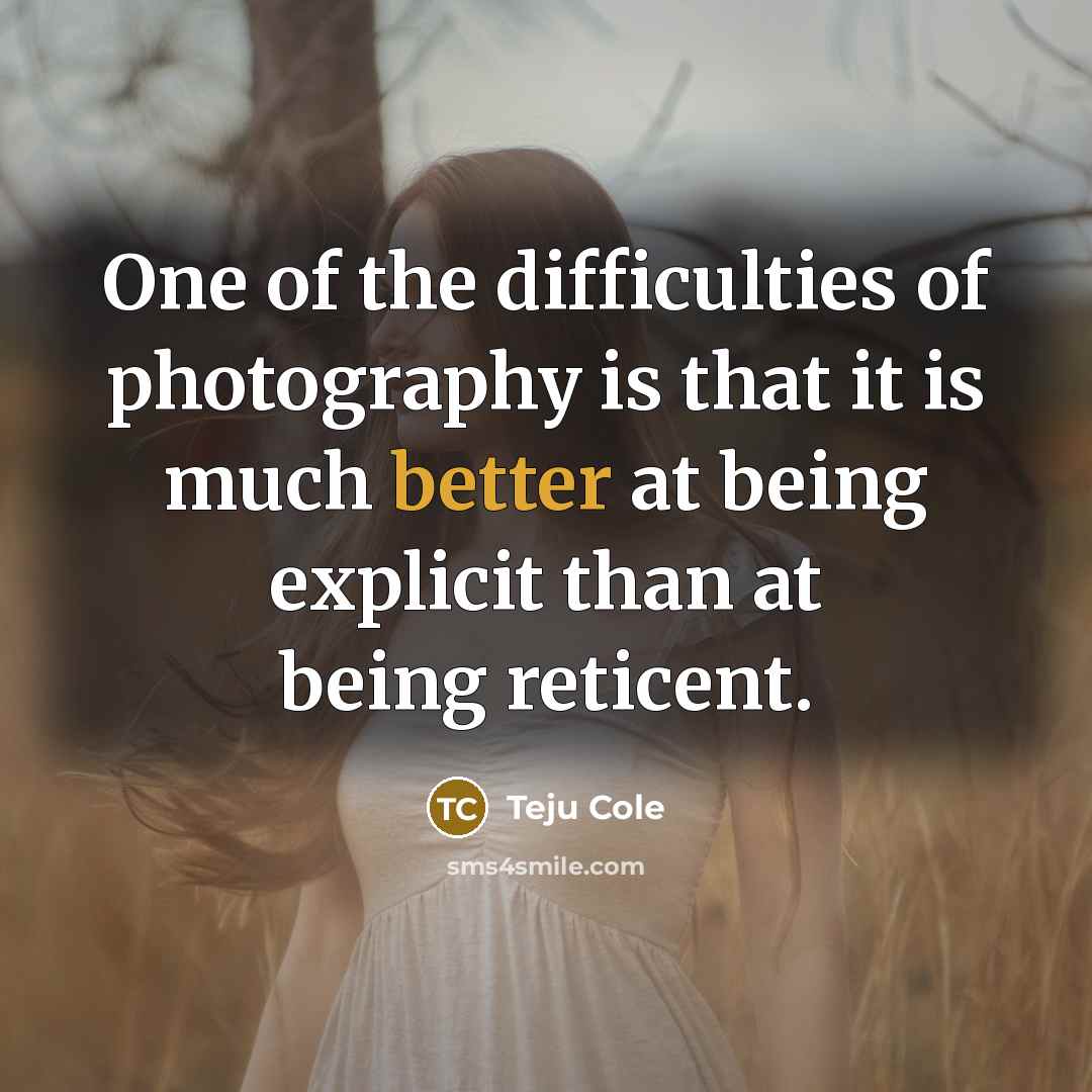 “One of the difficulties of photography is that it is…” quote by Teju Cole