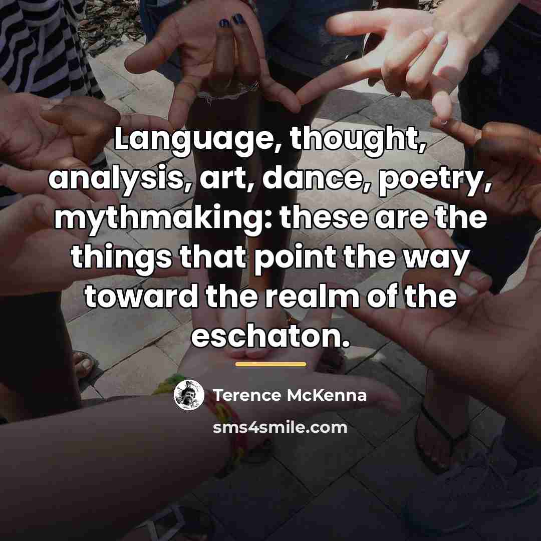 “Language, thought, analysis, art, dance, poetry, mythmaking: these are the…” quote by Terence McKenna