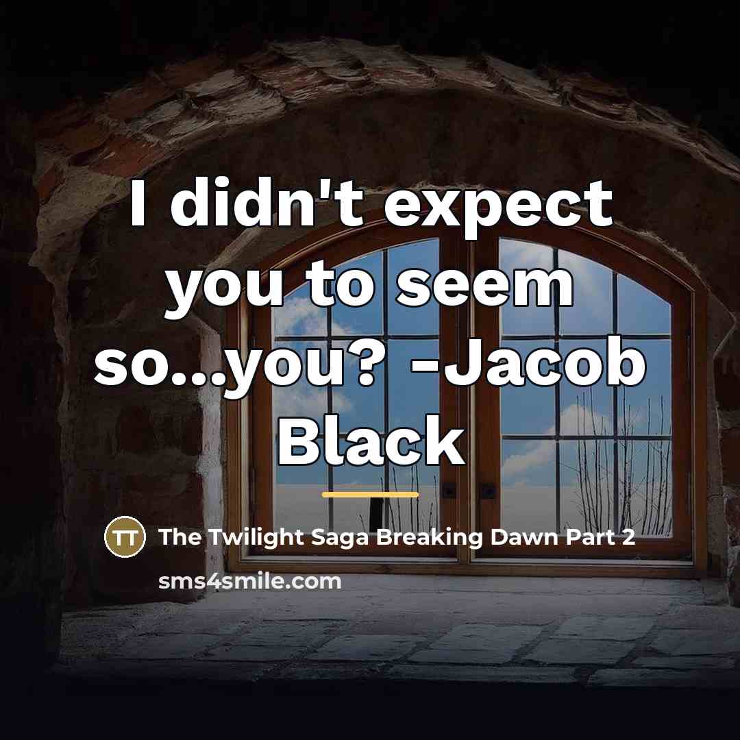 “I didn't expect you to seem so...you? -Jacob Black…” quote by The Twilight Saga Breaking Dawn Part 2