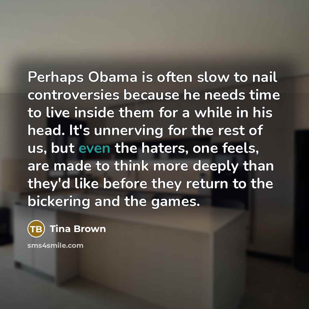 “Perhaps Obama is often slow to nail controversies because he…” quote by Tina Brown