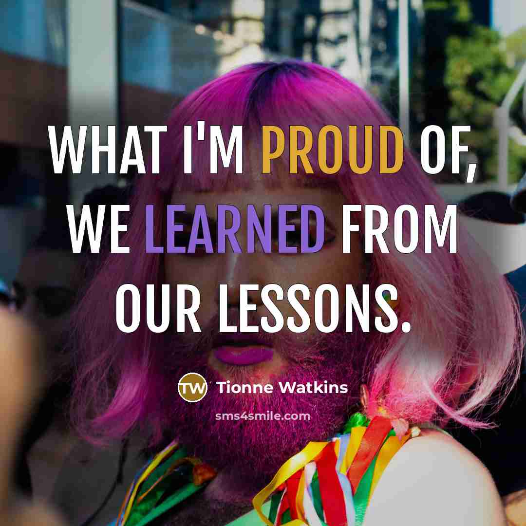 “What I'm proud of, we learned from our lessons.…” quote by Tionne Watkins