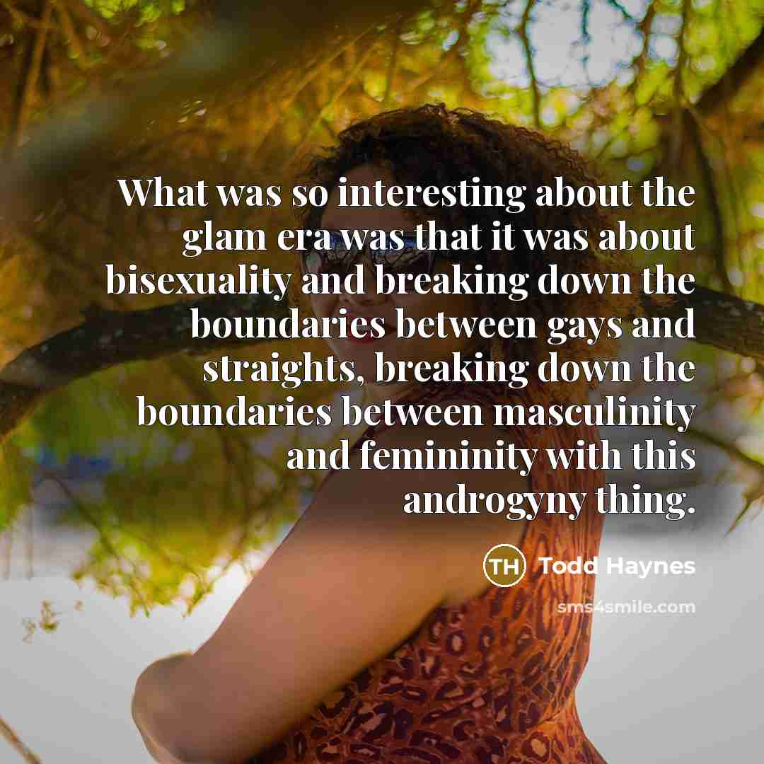 “What was so interesting about the glam era was that…” quote by Todd Haynes