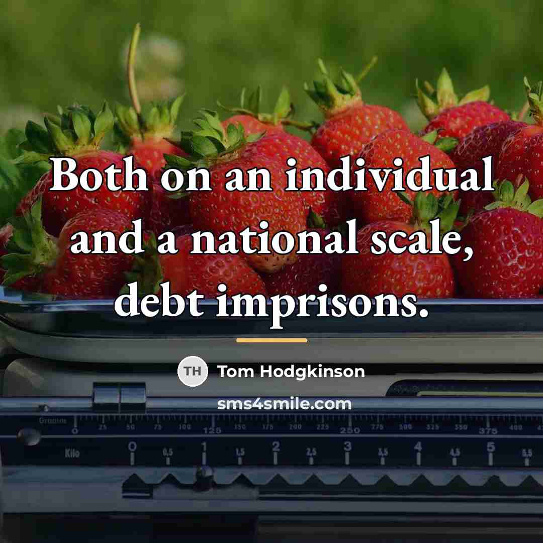 “Both on an individual and a national scale, debt imprisons.…” quote by Tom Hodgkinson