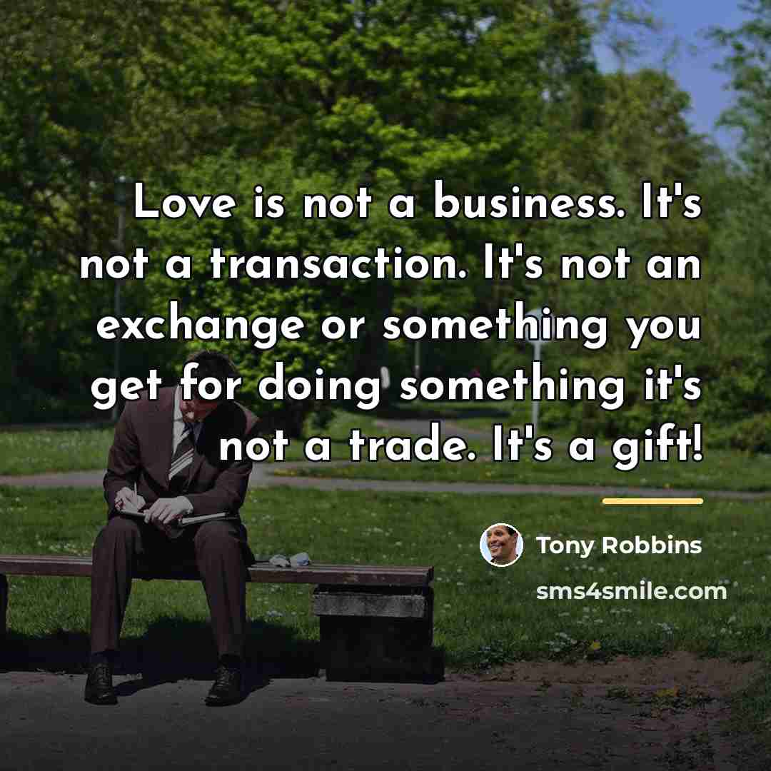 “Love is not a business. It's not a transaction. It's…” quote by Tony Robbins