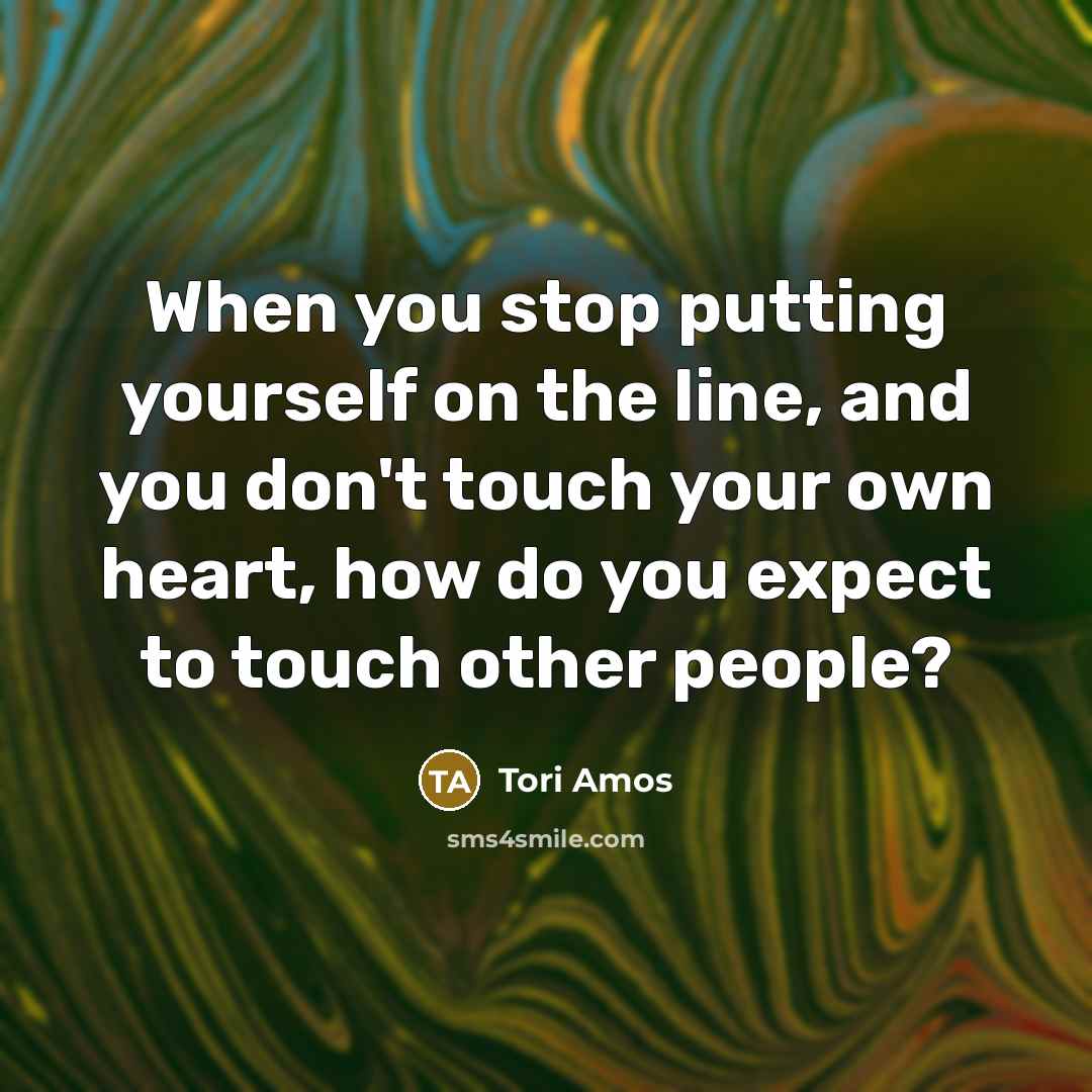 “When you stop putting yourself on the line, and you…” quote by Tori Amos