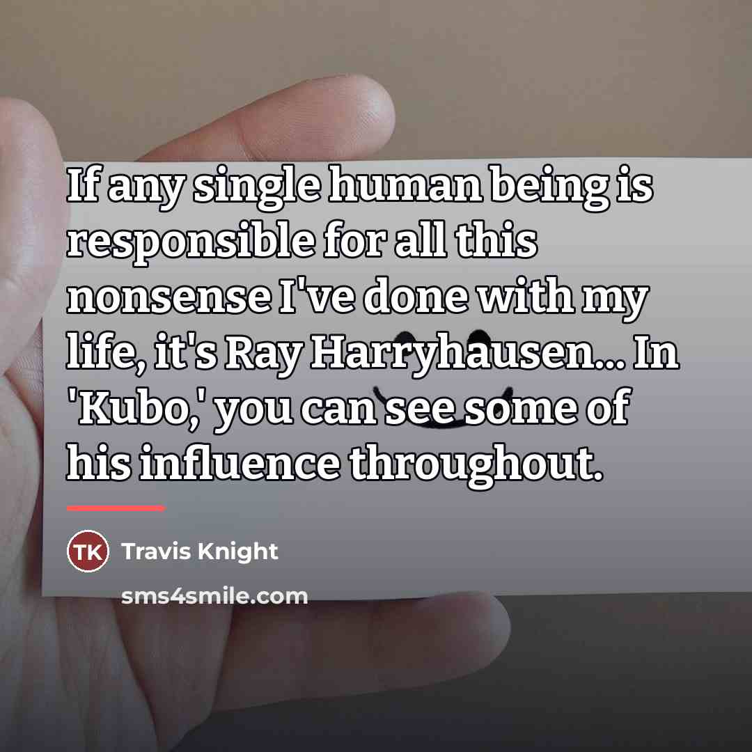 “If any single human being is responsible for all this…” quote by Travis Knight