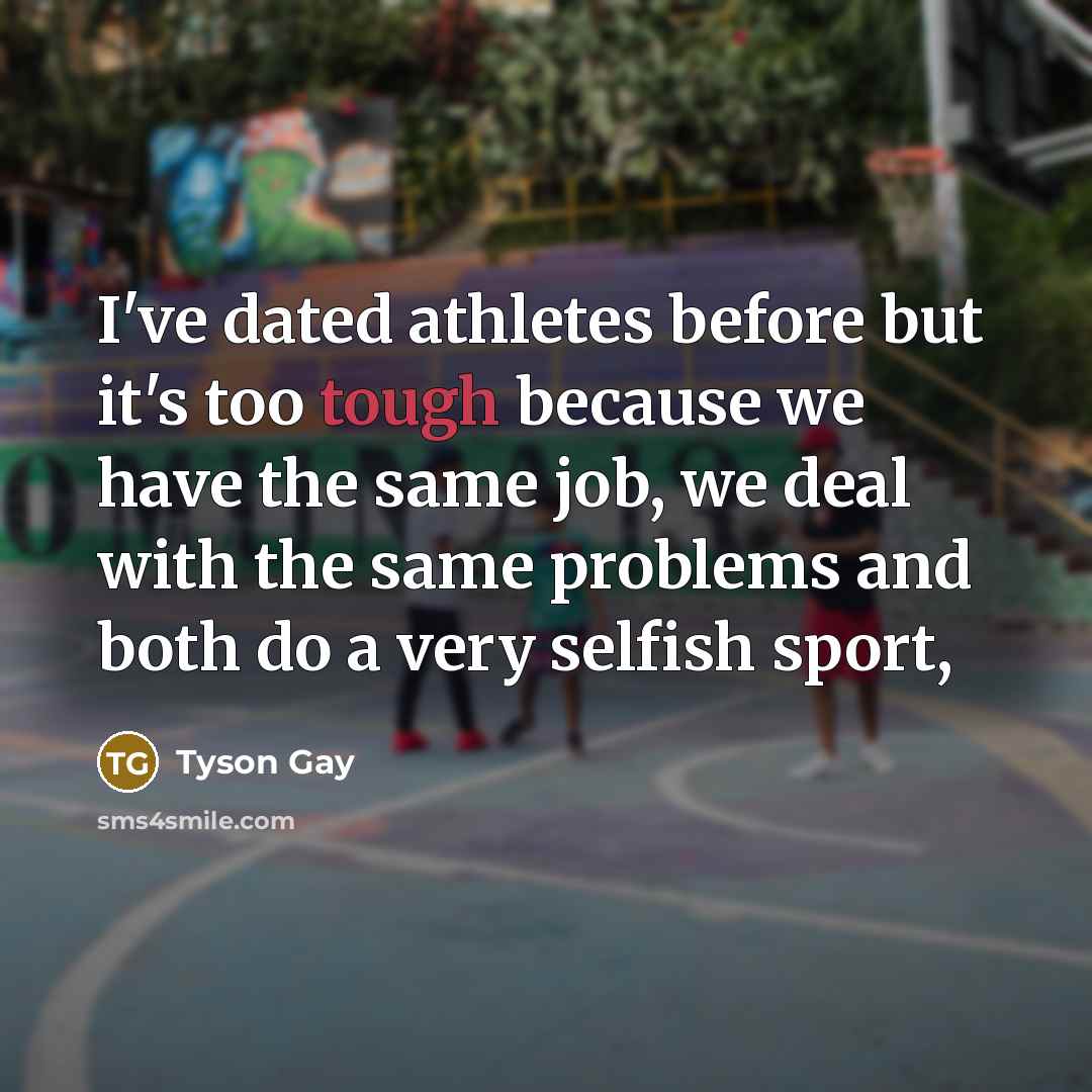 “I've dated athletes before but it's too tough because we…” quote by Tyson Gay