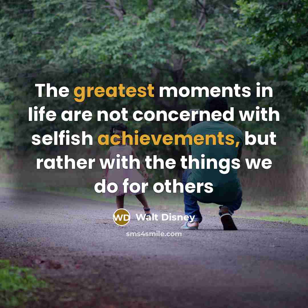 “The greatest moments in life are not concerned with selfish…” quote by Walt Disney